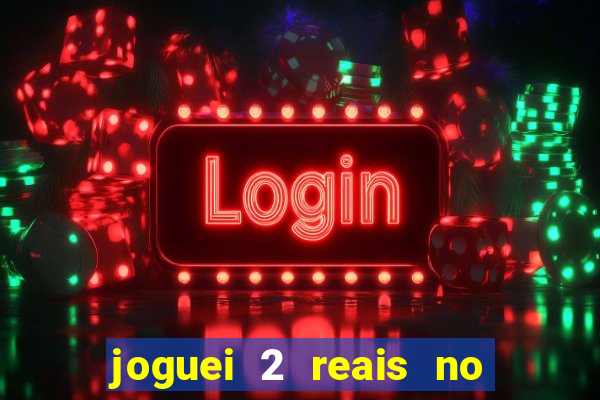 joguei 2 reais no grupo quanto ganho